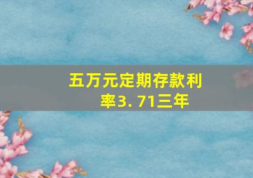 五万元定期存款利率3. 71三年